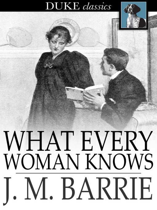 Title details for What Every Woman Knows by J. M. Barrie - Available
